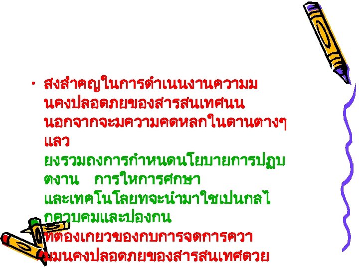  • สงสำคญในการดำเนนงานความม นคงปลอดภยของสารสนเทศนน นอกจากจะมความคดหลกในดานตางๆ แลว ยงรวมถงการกำหนดนโยบายการปฏบ ตงาน การใหการศกษา และเทคโนโลยทจะนำมาใชเปนกลไ กควบคมและปองกน ทตองเกยวของกบการจดการควา มมนคงปลอดภยของสารสนเทศดวย 