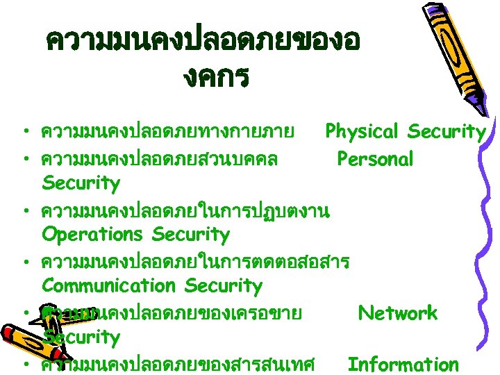 ความมนคงปลอดภยของอ งคกร • ความมนคงปลอดภยทางกายภาย Physical Security • ความมนคงปลอดภยสวนบคคล Personal Security • ความมนคงปลอดภยในการปฏบตงาน Operations Security