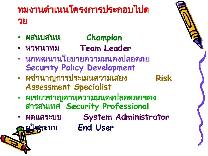 ทมงานดำเนนโครงการประกอบไปด วย • ผสนบสนน Champion • หวหนาทม Team Leader • นกพฒนานโยบายความมนคงปลอดภย Security Policy Development