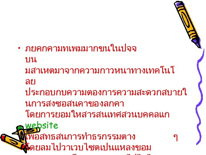  • ภยคกคามทเพมมากขนในปจจ บน มสาเหตมาจากความกาวหนาทางเทคโนโ ลย ประกอบกบความตองการความสะดวกสบายใ นการสงซอสนคาของลกคา โดยการยอมใหสารสนเทศสวนบคคลแก website เพอสทธสนการทำธรกรรมตาง ๆ โดยลมไปวาเวบไซตเปนแหลงขอม 