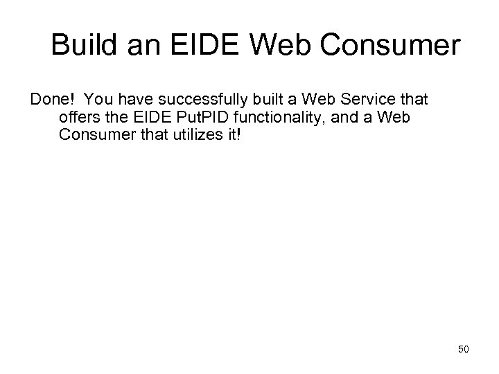 Build an EIDE Web Consumer Done! You have successfully built a Web Service that