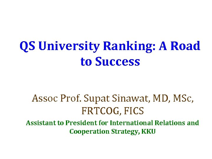 QS University Ranking: A Road to Success Assoc Prof. Supat Sinawat, MD, MSc, FRTCOG,