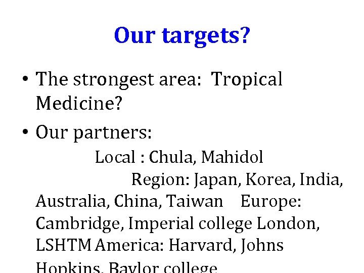 Our targets? • The strongest area: Tropical Medicine? • Our partners: Local : Chula,