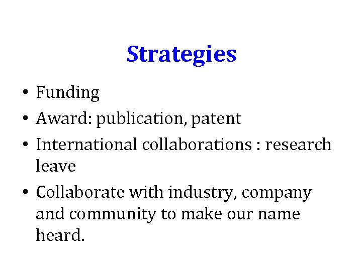 Strategies • Funding • Award: publication, patent • International collaborations : research leave •