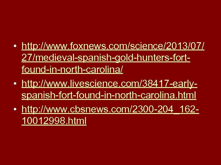  • http: //www. foxnews. com/science/2013/07/ 27/medieval-spanish-gold-hunters-fortfound-in-north-carolina/ • http: //www. livescience. com/38417 -earlyspanish-fort-found-in-north-carolina. html