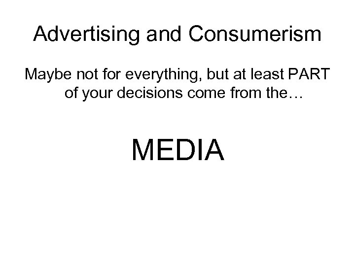 Advertising and Consumerism Maybe not for everything, but at least PART of your decisions