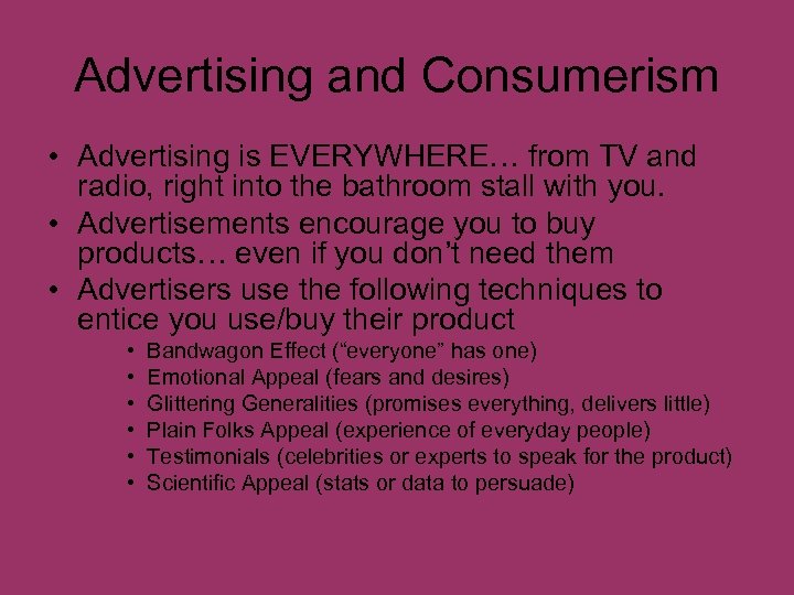 Advertising and Consumerism • Advertising is EVERYWHERE… from TV and radio, right into the