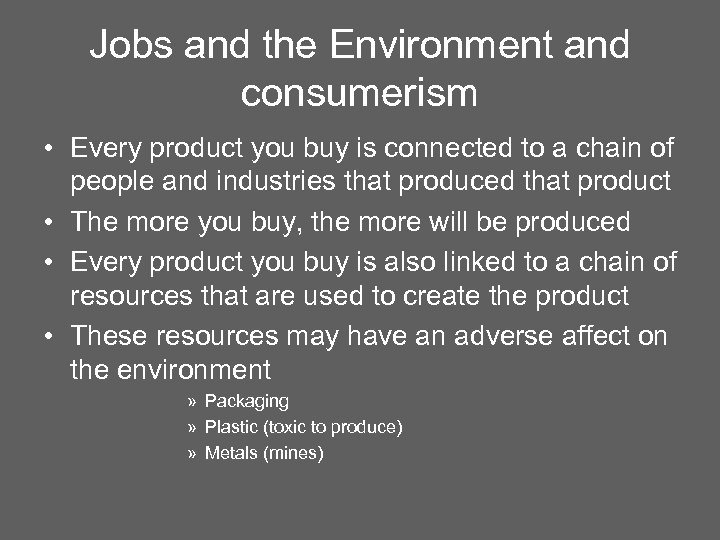 Jobs and the Environment and consumerism • Every product you buy is connected to