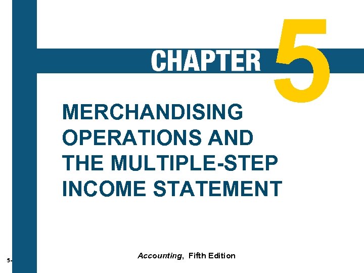 5 MERCHANDISING OPERATIONS AND THE MULTIPLE-STEP INCOME STATEMENT 5 -2 Accounting, Fifth Edition 