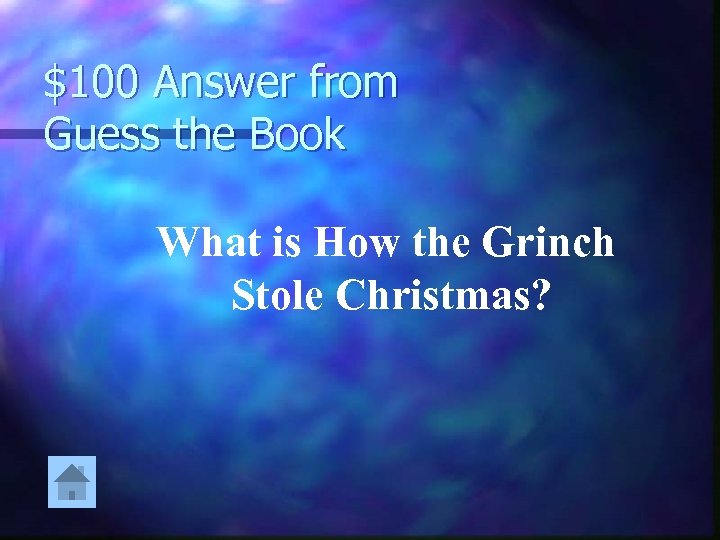 $100 Answer from Guess the Book What is How the Grinch Stole Christmas? 