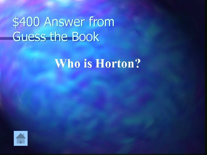 $400 Answer from Guess the Book Who is Horton? 