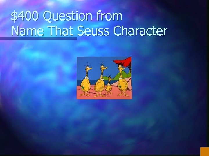 $400 Question from Name That Seuss Character 