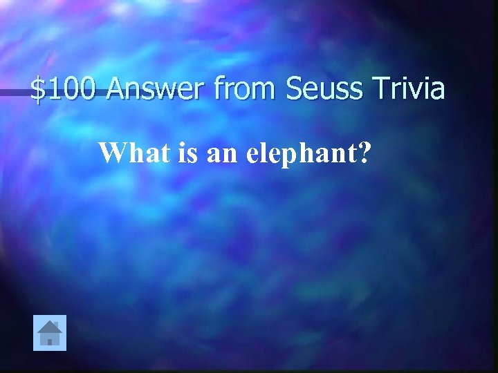 $100 Answer from Seuss Trivia What is an elephant? 