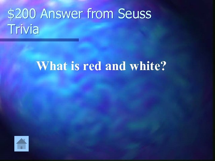 $200 Answer from Seuss Trivia What is red and white? 