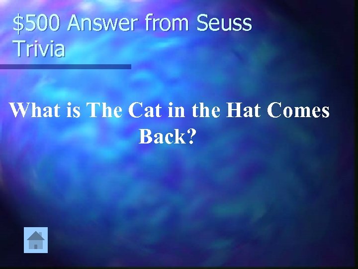 $500 Answer from Seuss Trivia What is The Cat in the Hat Comes Back?