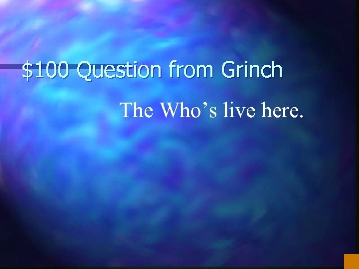 $100 Question from Grinch The Who’s live here. 