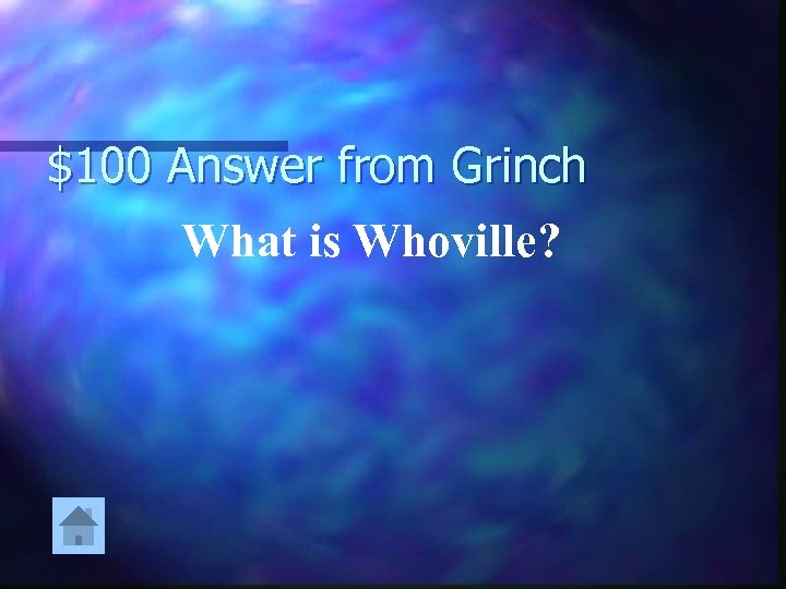 $100 Answer from Grinch What is Whoville? 