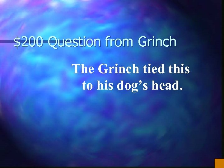 $200 Question from Grinch The Grinch tied this to his dog’s head. 