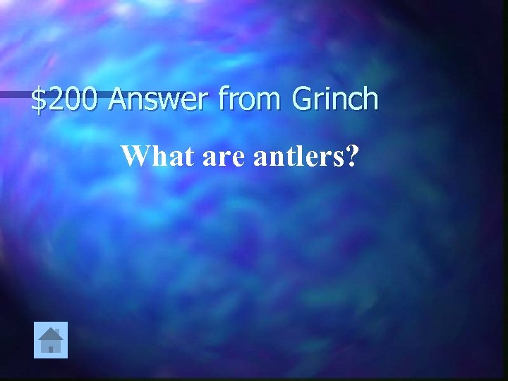 $200 Answer from Grinch What are antlers? 