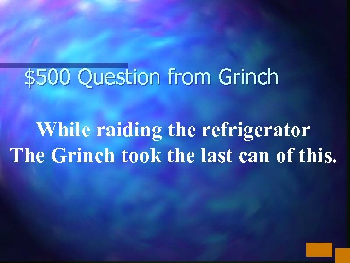 $500 Question from Grinch While raiding the refrigerator The Grinch took the last can