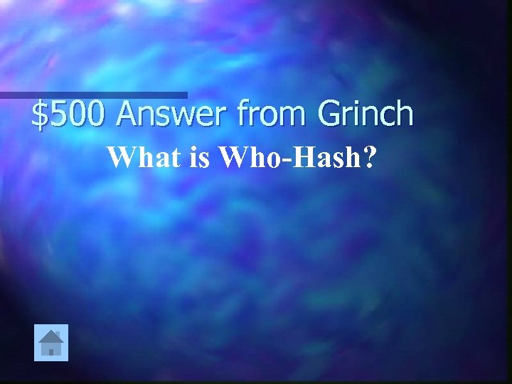 $500 Answer from Grinch What is Who-Hash? 