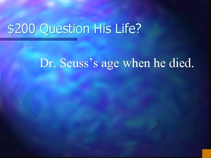 $200 Question His Life? Dr. Seuss’s age when he died. 