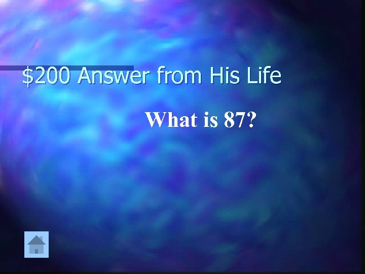 $200 Answer from His Life What is 87? 