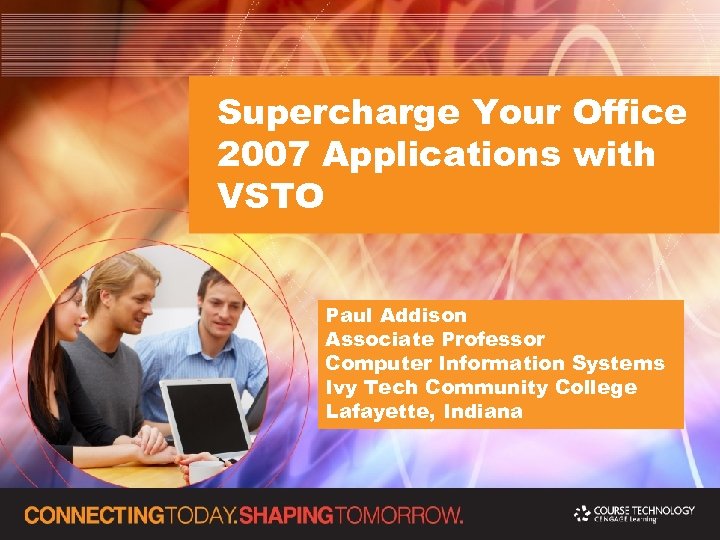 Supercharge Your Office 2007 Applications with VSTO Paul Addison Associate Professor Computer Information Systems
