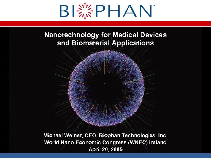 Nanotechnology for Medical Devices and Biomaterial Applications Michael Weiner, CEO, Biophan Technologies, Inc. World