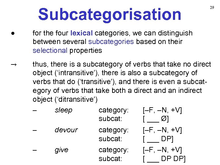 Subcategorisation 29 ● for the four lexical categories, we can distinguish between several subcategories
