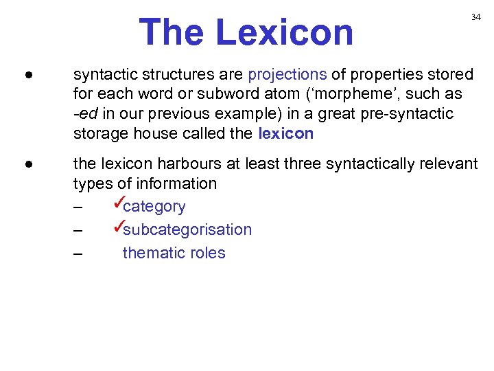 The Lexicon 34 ● syntactic structures are projections of properties stored for each word