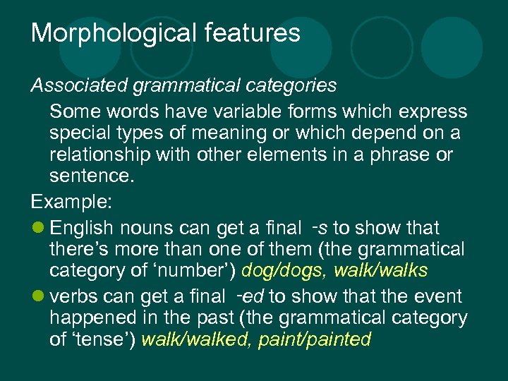 Morphological features Associated grammatical categories Some words have variable forms which express special types