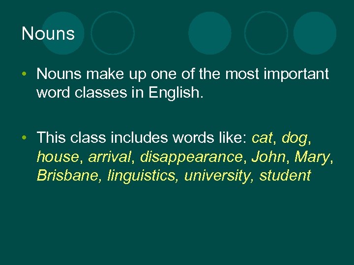 Nouns • Nouns make up one of the most important word classes in English.