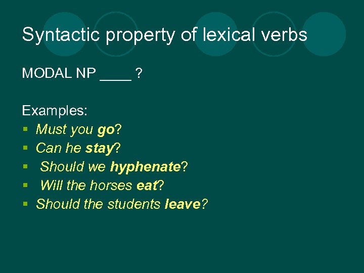 Syntactic property of lexical verbs MODAL NP ____ ? Examples: § Must you go?