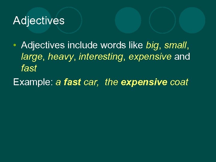 Adjectives • Adjectives include words like big, small, large, heavy, interesting, expensive and fast