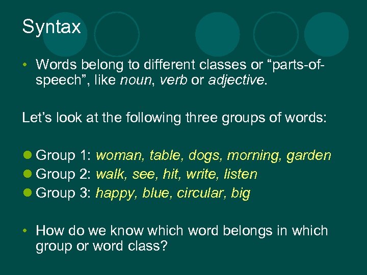 Syntax • Words belong to different classes or “parts-ofspeech”, like noun, verb or adjective.