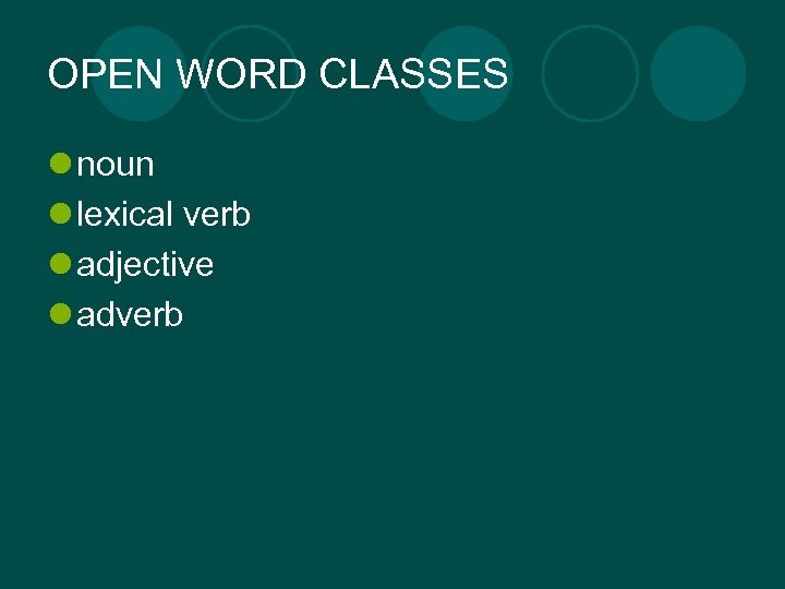 OPEN WORD CLASSES l noun l lexical verb l adjective l adverb 