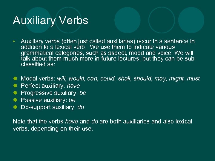 Auxiliary Verbs • Auxiliary verbs (often just called auxiliaries) occur in a sentence in