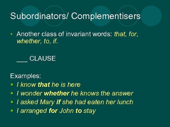 Subordinators/ Complementisers • Another class of invariant words: that, for, whether, to, if. ___