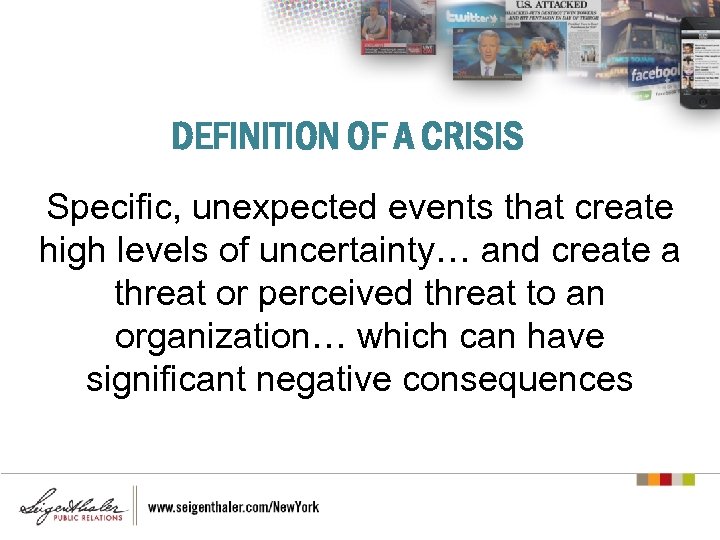 DEFINITION OF A CRISIS Specific, unexpected events that create high levels of uncertainty… and