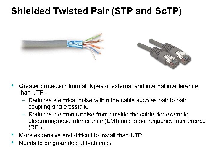 Shielded Twisted Pair (STP and Sc. TP) • • • Greater protection from all
