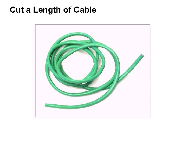 Cut a Length of Cable 