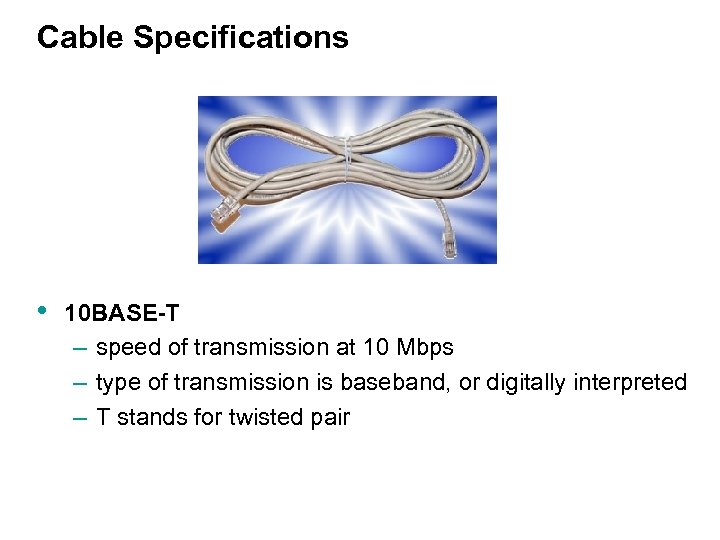 Cable Specifications • 10 BASE-T – speed of transmission at 10 Mbps – type