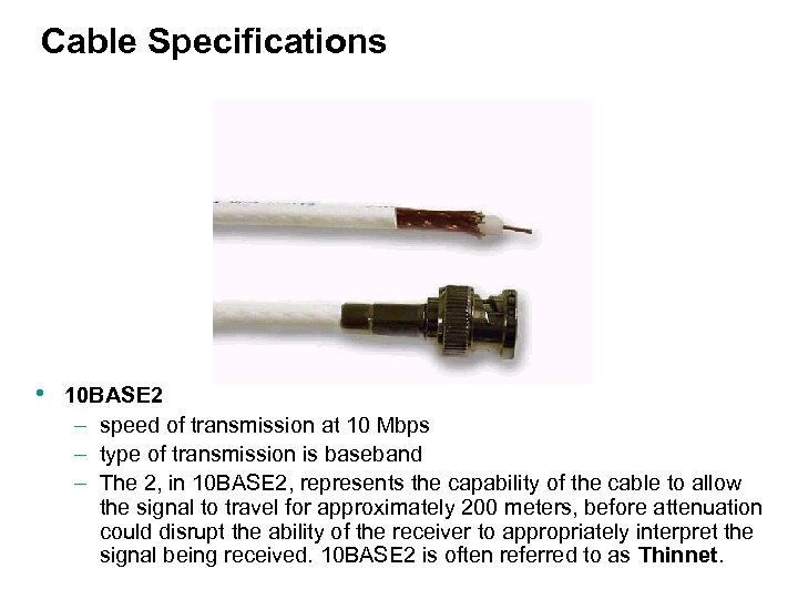 Cable Specifications • 10 BASE 2 – speed of transmission at 10 Mbps –