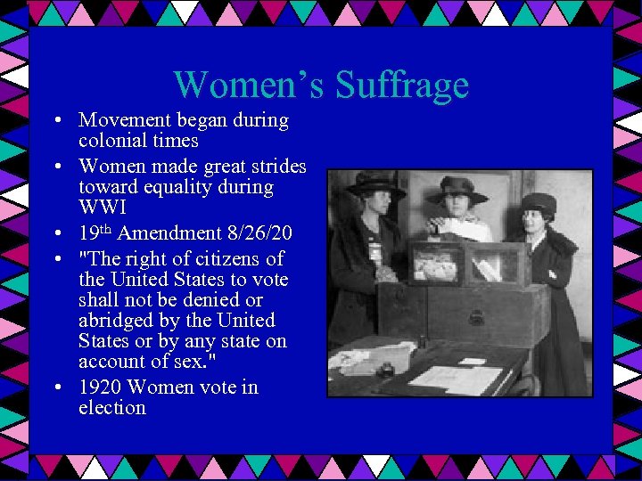 Women’s Suffrage • Movement began during colonial times • Women made great strides toward