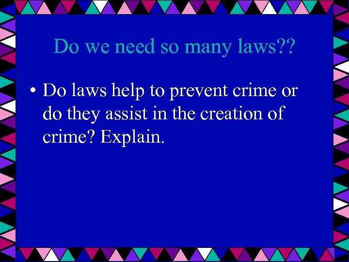 Do we need so many laws? ? • Do laws help to prevent crime