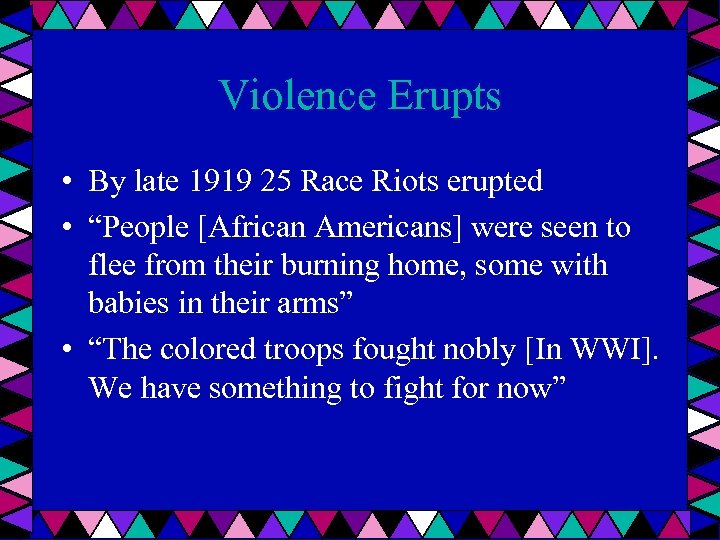 Violence Erupts • By late 1919 25 Race Riots erupted • “People [African Americans]