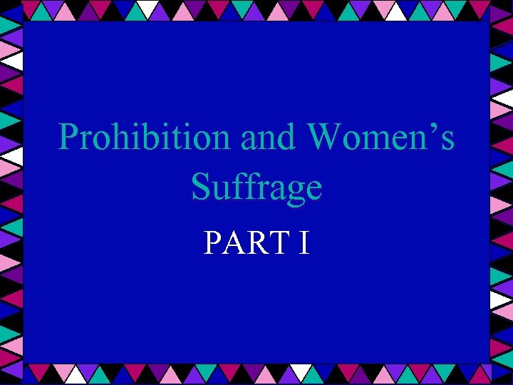 Prohibition and Women’s Suffrage PART I 