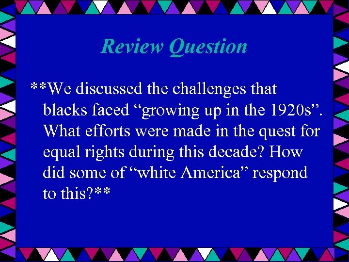 Review Question **We discussed the challenges that blacks faced “growing up in the 1920