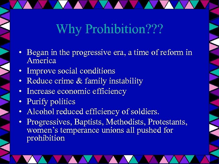 Why Prohibition? ? ? • Began in the progressive era, a time of reform